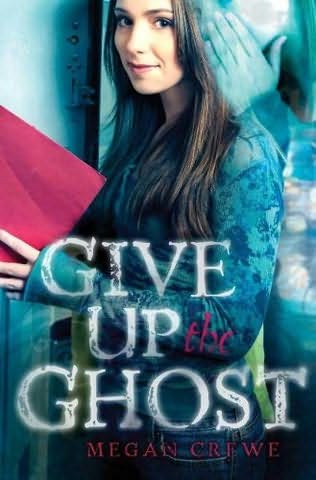 Give Up the Ghost by Megan Crewe