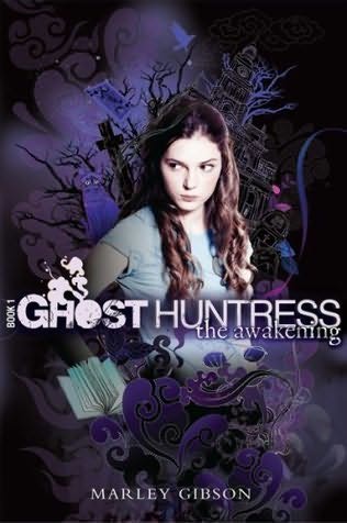 Ghost Huntress: The Awakening by Marley Gibson
