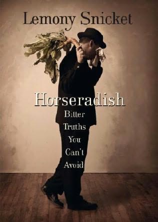 "horseradish" is a collection of snicket quotes from his books "along with 